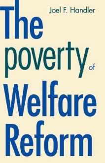 The Poverty of Welfare Reform - Joel F. Handler