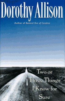 Two or Three Things I Know for Sure - Dorothy Allison