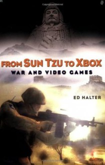 From Sun Tzu to Xbox: War and Video Games - Ed Halter