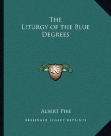 The Liturgy of the Blue Degrees - Albert Pike