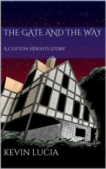 The Gate and the Way: A Clifton Heights Story - Kevin Lucia