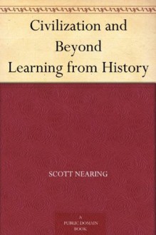 Civilization and Beyond Learning from History - Scott Nearing