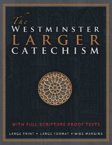 The Westminster Larger Catechism: with Full Scripture Proof Texts - The Westminster Divine Assembly, Michael Rotolo