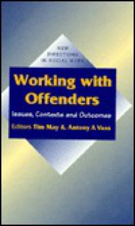 Working with Offenders: Issues, Contexts and Outcomes - Anthony Vass