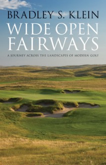 Wide Open Fairways: A Journey across the Landscapes of Modern Golf - Bradley S. Klein