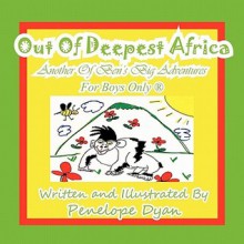 Out of Deepest Africa---Another of Ben's Big Adventures---For Boys Only - Penelope Dyan