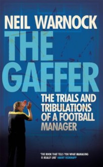 The Gaffer: The Trials and Tribulations of a Football Manager - Neil Warnock