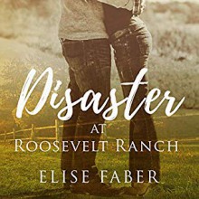 Disaster at Roosevelt Ranch (Roosevelt Ranch, #1) - Elise Faber