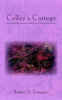 Calley's Cottage - Bettye, D. Grogan