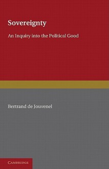 Sovereignty: An Inquiry Into the Political Good - Bertrand De Jouvenel, J.F. Huntington