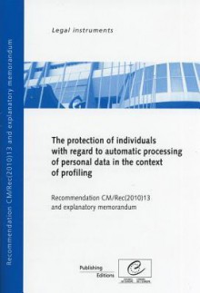 Protection of Individuals with Regard to Automatic Processing of Personal Data in Context of Profiling - Recommendation CM/Rec(2010)13 and Explanatory - Directorate Council of Europe