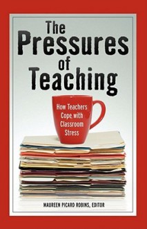 The Pressures of Teaching: How Teachers Cope with Classroom Stress - Maureen Picard Robins