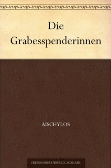 Die Grabesspenderinnen (German Edition) - Aischylos