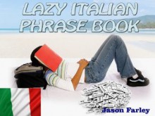 Lazy Italian Phrase Book (Lazy Phrase Book) - Jason Farley