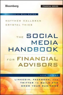 The Social Media Handbook for Financial Advisors: How to Use LinkedIn, Facebook, and Twitter to Build and Grow Your Business (Bloomberg Financial) - Matthew Halloran, Crystal Thies