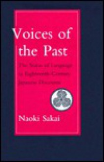 Voices Of The Past: The Status Of Language In Eighteenth Century Japanese Discourse - Naoki Sakai