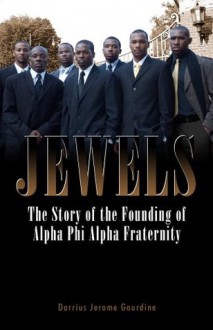 Jewels: The Story of the Founding of Alpha Phi Alpha Fraternity - Darrius Jerome Gourdine