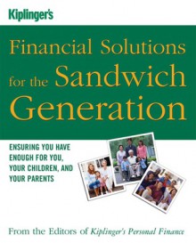 Kiplinger's Financial Solutions for the Sandwich Generation: Ensuring You Have Enough for You, Your Children, and Your Parents - Kiplinger's Personal Finance Magazine