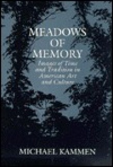 Meadows of Memory: Images of Time and Tradition in American Art and Culture - Michael Kammen