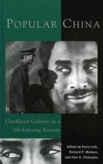 Popular China: Unofficial Culture in a Globalizing Society - Perry Link, Richard P Madsen, Paul G Pickowicz