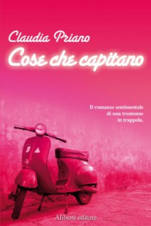 Cose che capitano: Il romanzo sentimentale di una trentenne in trappola - Claudia Priano