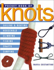 Pocket Book of Knots: Sailing & Boating * Household * Climbing * Fishing * Crafts * Camping - Maria Costantino