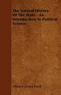 The Natural History of the State - An Introduction to Political Science - Henry Jones Ford