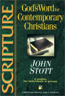 Scripture: God's Word For Contemporary Christians: 6 Studies For Individuals Or Groups (Christian Basics Bible Studies) - John R.W. Stott