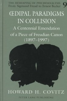 Oedipal Paradigms in Collision: A Centennial Emendation of a Piece of Freudian Canon (1897-1997) - Howard H. Covitz