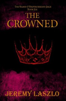 The Crowned (The Blood and Brotherhood Saga, Book 6) - Jeremy Laszlo