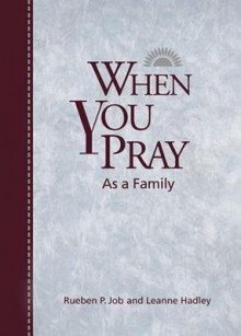 When You Pray as a Family - Leanne Hensley Hadley, Rueben P. Job