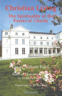 Christian Living: The Spirituality of the Foyers of Charity - Donal Anthony Foley, Ian T. Ker