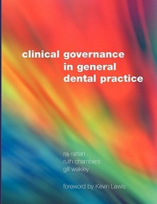 Clinical Governance in General Dental Practice - Raj Rattan, Ruth Chambers, Gill Wakley