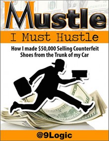 Mustle: I Must Hustle: How I Made $50,000 Selling Counterfeit Shoes from the Trunk of My Car - Kiss Reviews, Pro EbookCovers