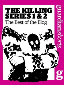 The Killing Series 1 and 2: The best of the blog (Guardian Shorts) - The Guardian, Vicky Frost