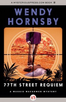 77th Street Requiem: 4 (The Maggie MacGowen Mysteries) - Wendy Hornsby