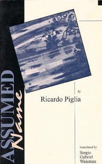 Assumed Name - Ricardo Piglia, Roberto Arlt