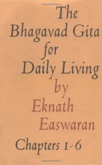 The Bhagavad Gita for Daily Living, Volume 1: Chapters 1-6 - Eknath Easwaran