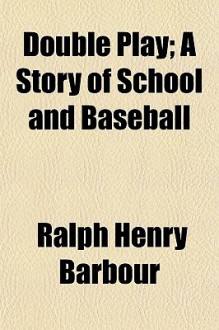 Double Play; A Story of School and Baseball - Ralph Henry Barbour