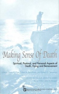 Making Sense of Death: Spiritual, Pastoral, and Personal Aspects of Death, Dying, and Bereavement - Mark W. Rosegrant