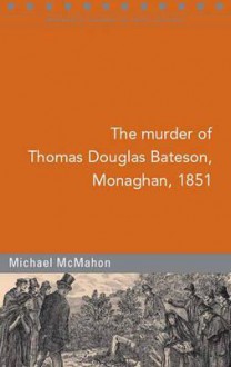 The Murder of Thomas Douglas Bateson, Monaghan, 1851 - Michael McMahon