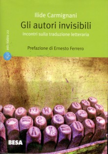 Gli autori invisibili: incontri sulla traduzione letteraria - Ilide Carmignani