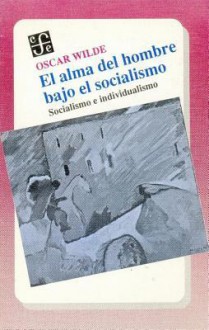 El Alma del Hombre Bajo El Socialismo: Socialismo E Individualismo - Oscar Wilde