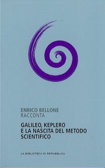 Galileo, Keplero e la nascita del metodo scientifico - Enrico Bellone