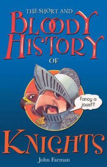 The Short And Bloody History Of Knights - John Farman