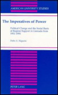 The Imperatives of Power: Political Change and the Social Basis of Regime Support in Grenada from 1951-1991 - Pedro A. Noguera