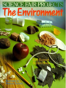 Science Fair Projects: The Environment (Science Fair Projects) - Dan Keen, Robert L. Bonnet, Frances W. Zweifel