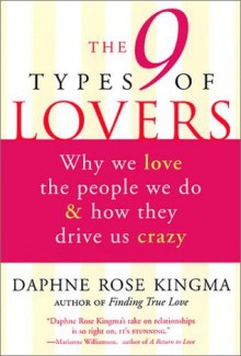 The 9 Types of Lovers: Why We Love the People We Do and How They Make Us Crazy - Daphne Rose Kingma