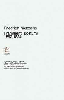 Frammenti postumi 1882-1884 - I - Friedrich Nietzsche, Mario Carpitella, Leonardo Amoroso, Mazzino Montinari