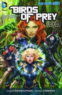 Birds of Prey: Vol. 2: Your Kiss Might Kill - Duane Swierczynski, Travel Foreman, Jesus Saiz, Javier Pina, Jeff Huet, Timothy Green II, Joseph Silver, Cliff Richards, Romano Molenaar, Vicente Cifuentes, June Chung, Gabe Eltaeb, Chris Sotomayor, Carlos M. Mangual, Dave Sharpe, Stanley "Artgerm" Lau